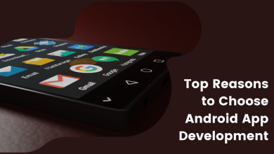 Top Reasons to Choose Android App Development