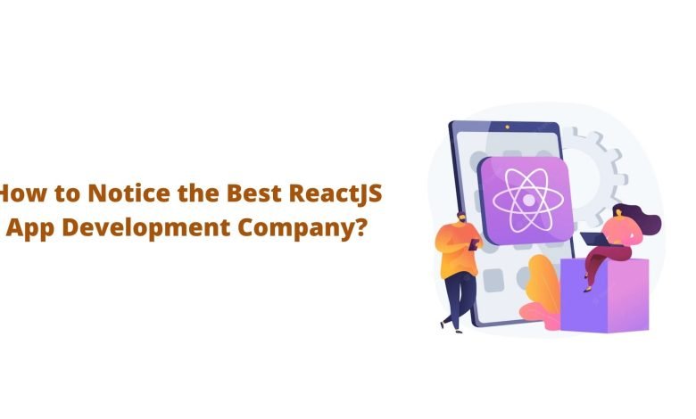 How to Notice the Best ReactJS App Development Company?