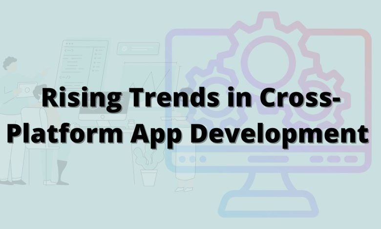 Rising Trends in Cross-Platform App Development