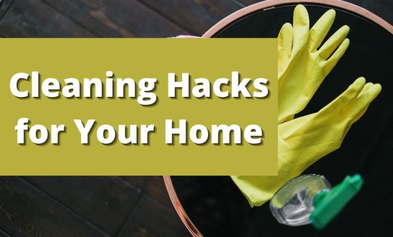 Cleaning Hacks for Your Home