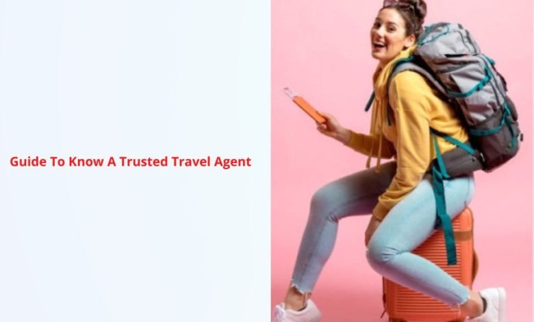 Guide To Know A Trusted Travel Agent