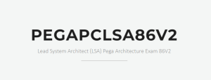 PEGAPCLSA86V2 Lead System Architect (LSA) Pega Architecture Exam 86V2